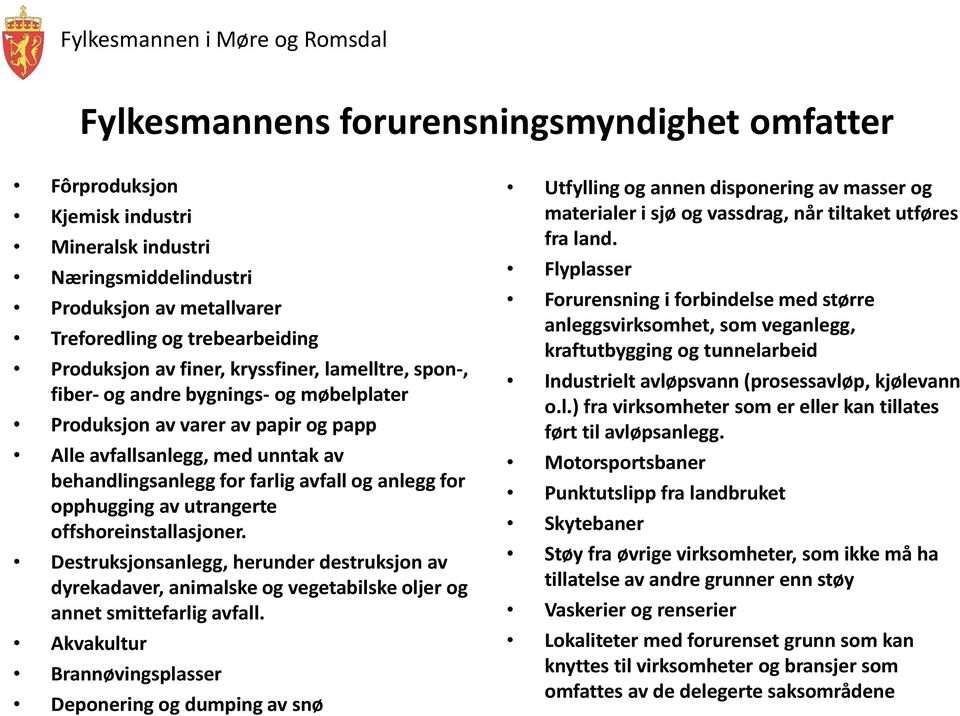 opphugging av utrangerte offshoreinstallasjoner. Destruksjonsanlegg, herunder destruksjon av dyrekadaver, animalske og vegetabilske oljer og annet smittefarlig avfall.