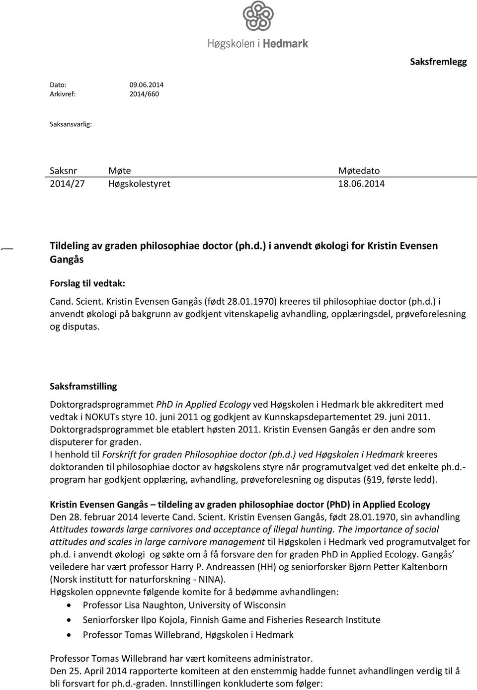 Saksframstilling Doktorgradsprogrammet PhD in Applied Ecology ved Høgskolen i Hedmark ble akkreditert med vedtak i NOKUTs styre 10. juni 2011 og godkjent av Kunnskapsdepartementet 29. juni 2011. Doktorgradsprogrammet ble etablert høsten 2011.