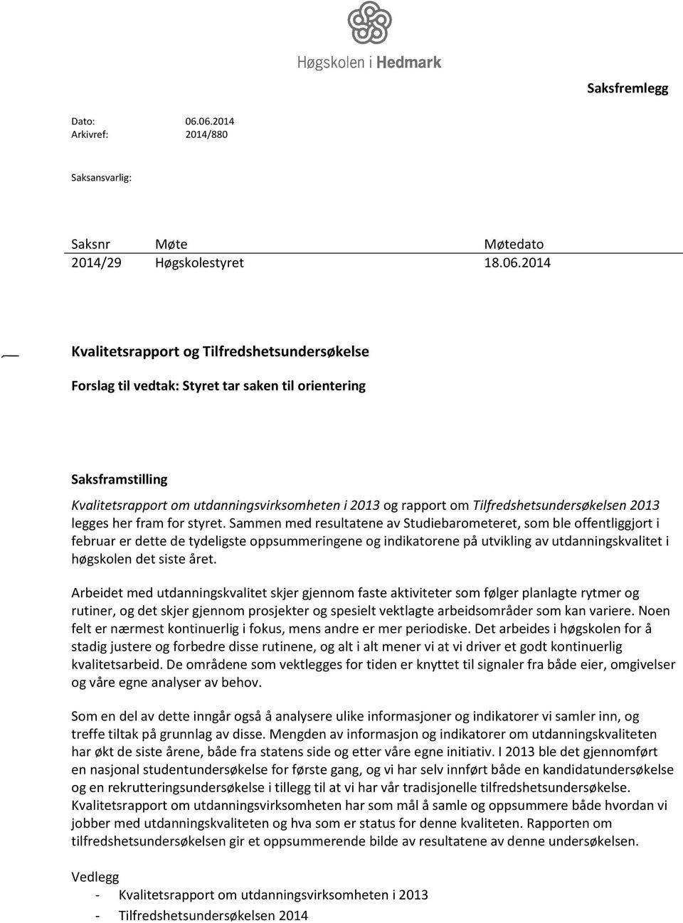 Saksframstilling Kvalitetsrapport om utdanningsvirksomheten i 2013 og rapport om Tilfredshetsundersøkelsen 2013 legges her fram for styret.