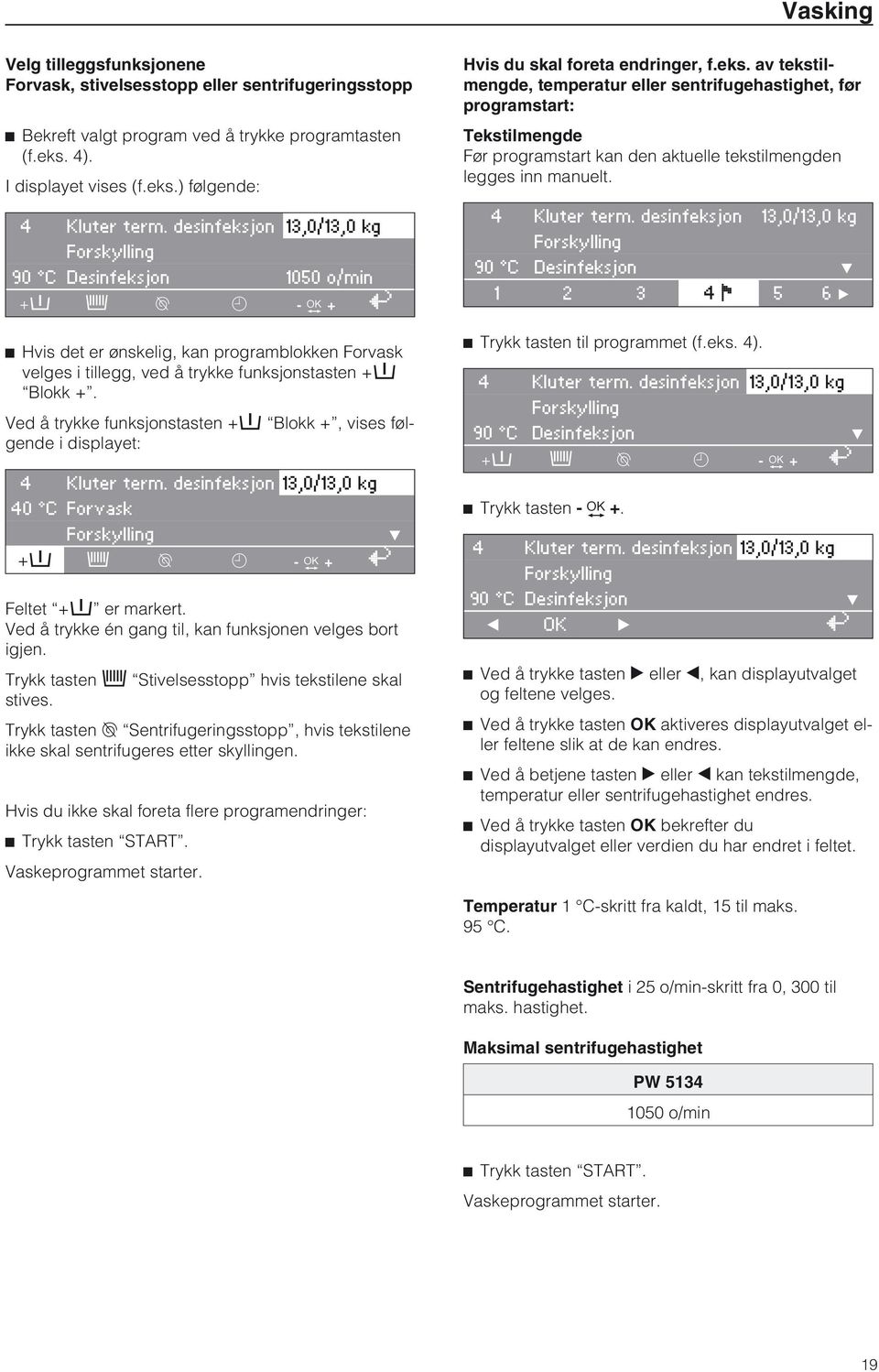 Ved å trykke funksjonstasten +i Blokk +, vises følgende i displayet: 4 Kluter term. desinfeksjon 13,0/13,0 kg 40 C Forvask Forskylling +i m k m - + A Feltet +i er markert.