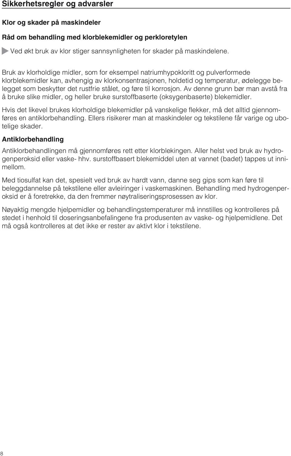 rustfrie stålet, og føre til korrosjon. Av denne grunn bør man avstå fra å bruke slike midler, og heller bruke surstoffbaserte (oksygenbaserte) blekemidler.