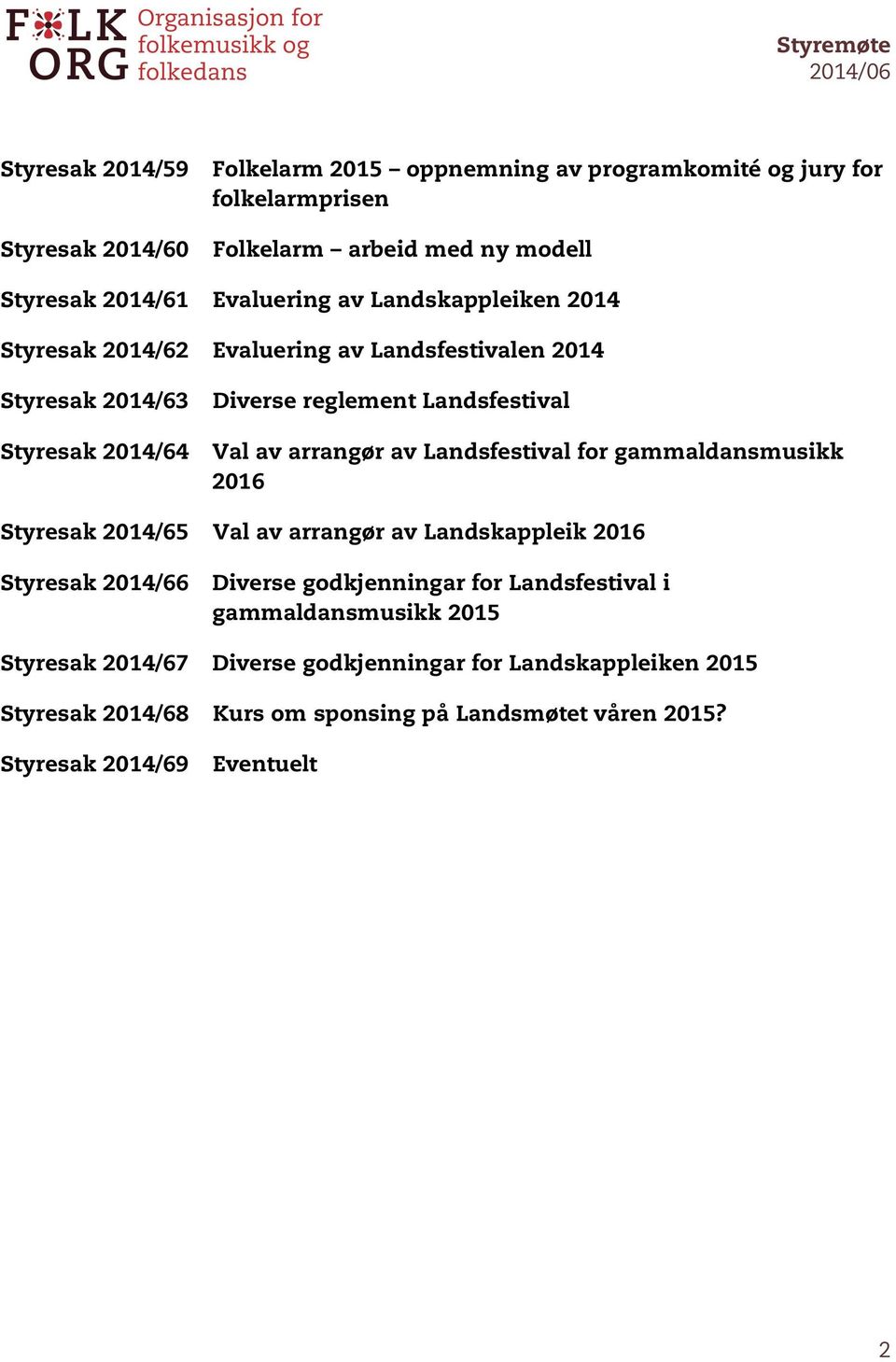 Landsfestival for gammaldansmusikk 2016 Styresak 2014/65 Val av arrangør av Landskappleik 2016 Styresak 2014/66 Diverse godkjenningar for Landsfestival i