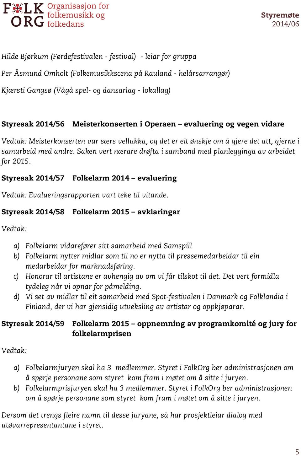 Saken vert nærare drøfta i samband med planlegginga av arbeidet for 2015. Styresak 2014/57 Folkelarm 2014 evaluering Evalueringsrapporten vart teke til vitande.