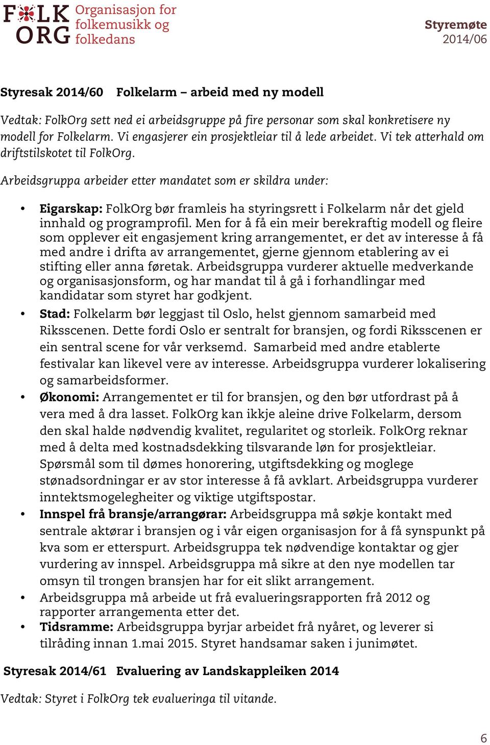 Arbeidsgruppa arbeider etter mandatet som er skildra under: Eigarskap: FolkOrg bør framleis ha styringsrett i Folkelarm når det gjeld innhald og programprofil.