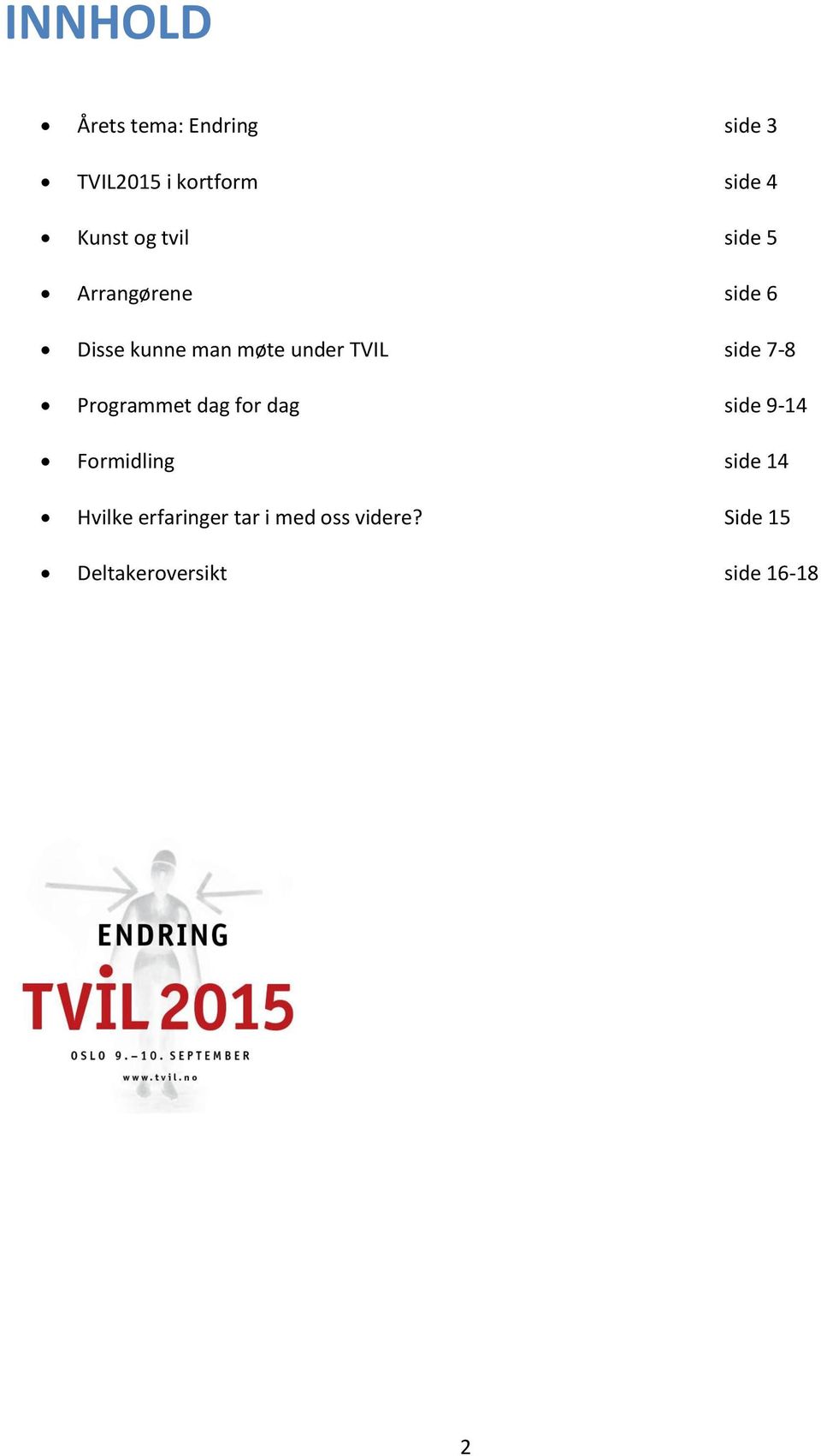 side 7-8 Programmet dag for dag side 9-14 Formidling side 14 Hvilke