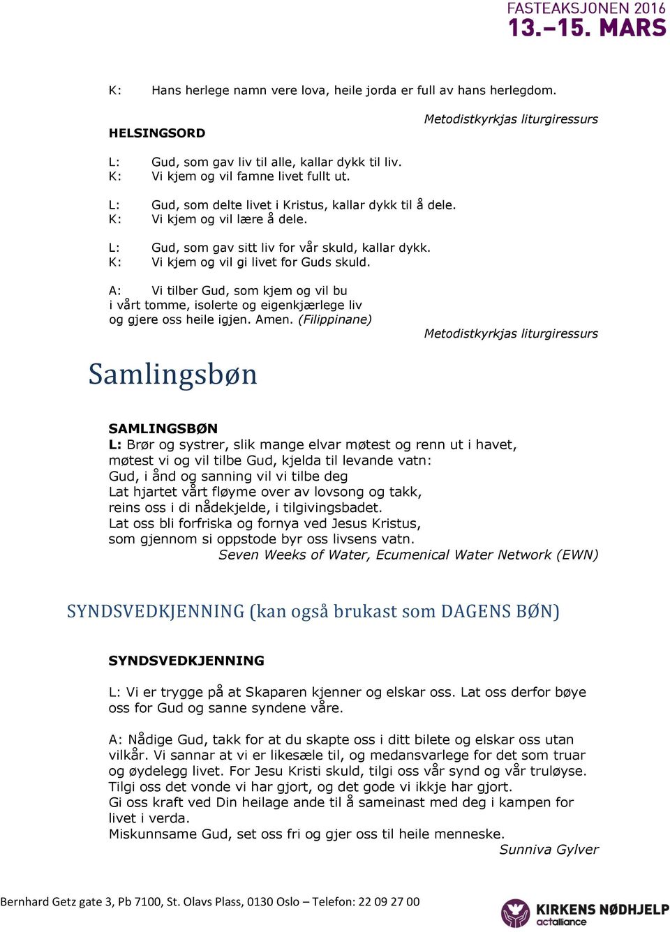 K: Vi kjem og vil gi livet for Guds skuld. A: Vi tilber Gud, som kjem og vil bu i vårt tomme, isolerte og eigenkjærlege liv og gjere oss heile igjen. Amen.