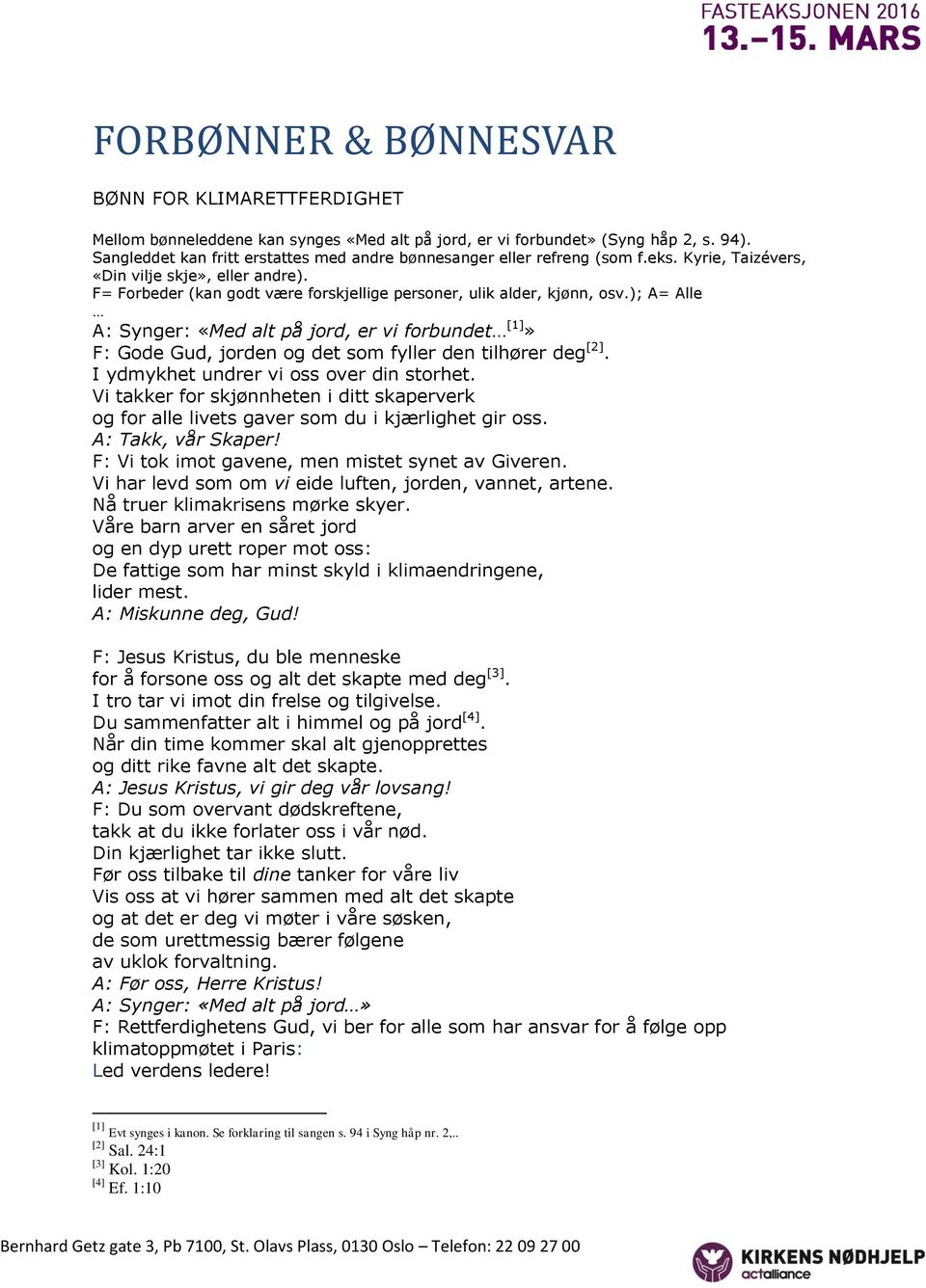 F= Forbeder (kan godt være forskjellige personer, ulik alder, kjønn, osv.); A= Alle A: Synger: «Med alt på jord, er vi forbundet [1]» F: Gode Gud, jorden og det som fyller den tilhører deg [2].