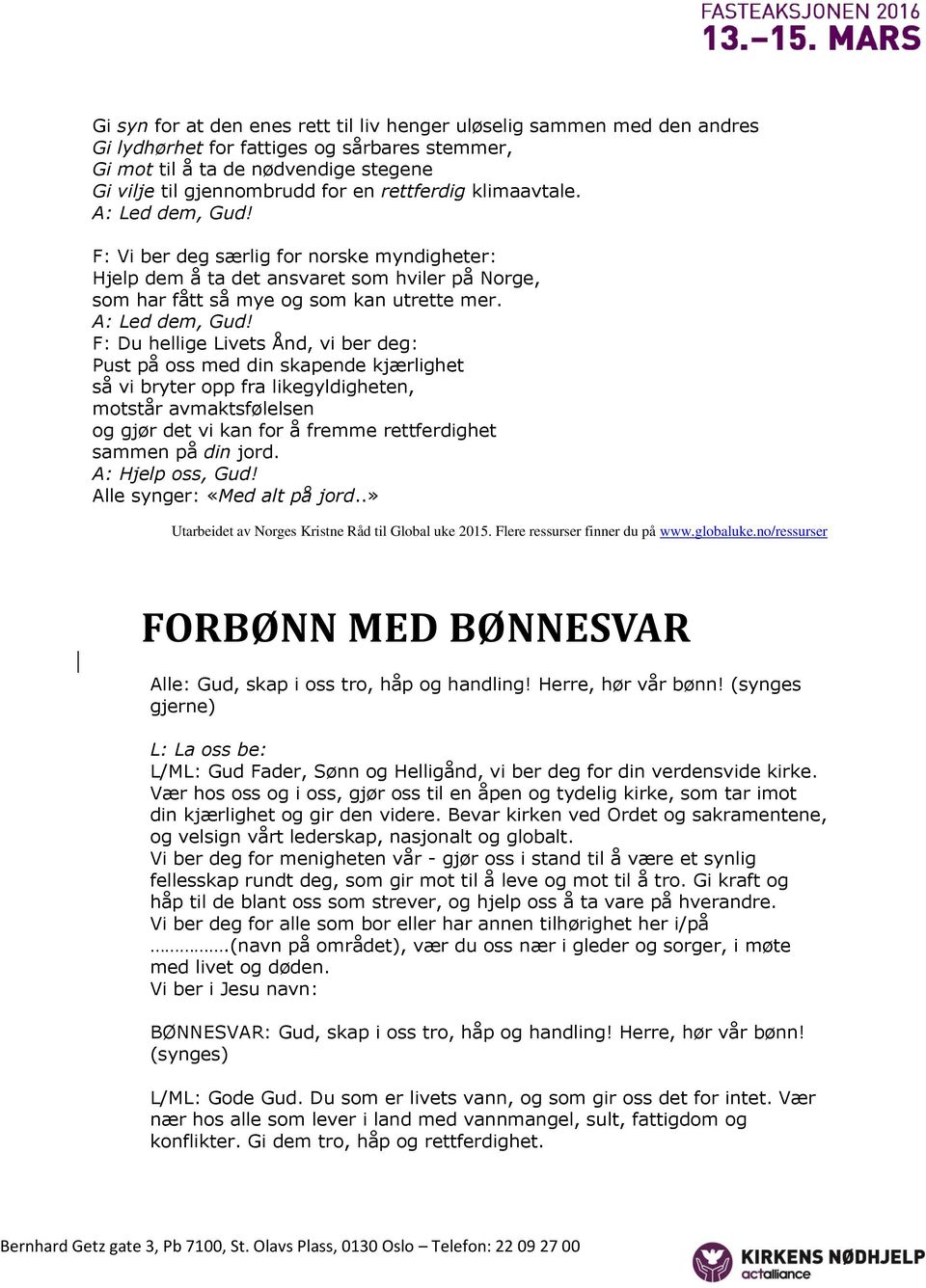 F: Vi ber deg særlig for norske myndigheter: Hjelp dem å ta det ansvaret som hviler på Norge, som har fått så mye og som kan utrette mer. A: Led dem, Gud!