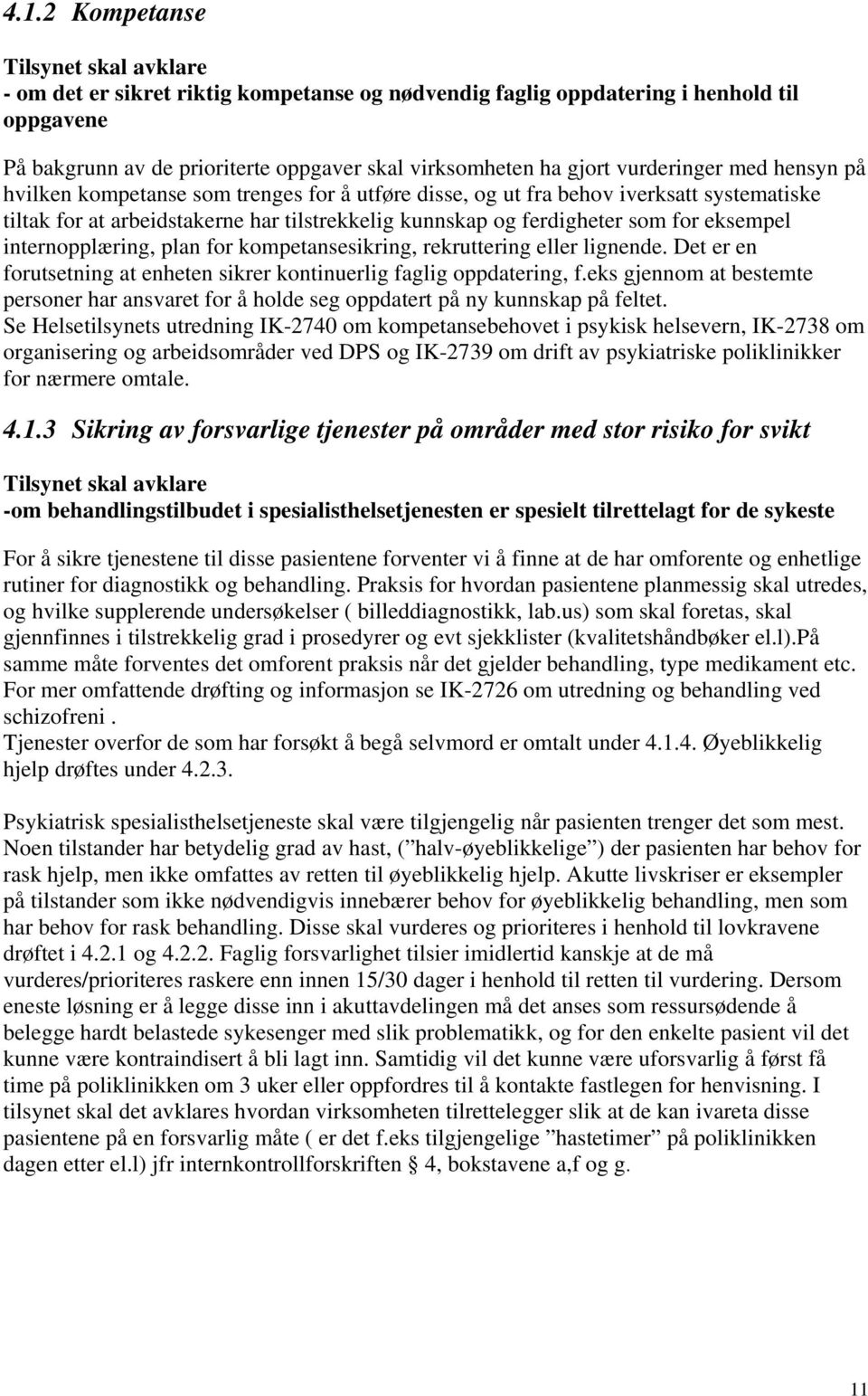 eksempel internopplæring, plan for kompetansesikring, rekruttering eller lignende. Det er en forutsetning at enheten sikrer kontinuerlig faglig oppdatering, f.