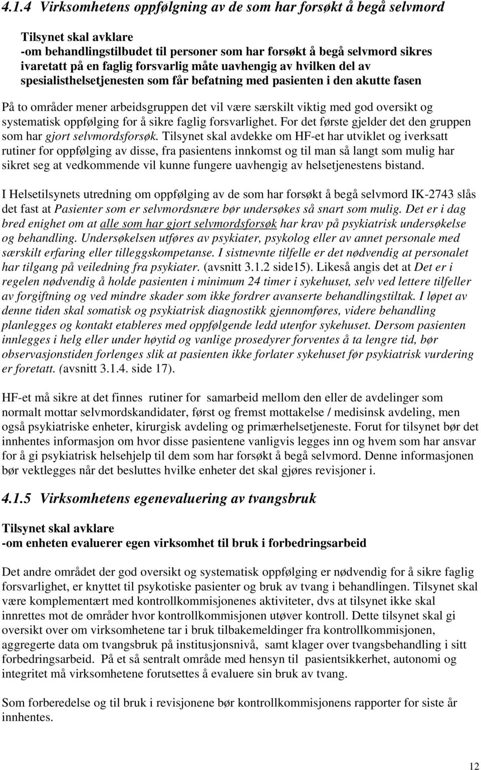 oversikt og systematisk oppfølging for å sikre faglig forsvarlighet. For det første gjelder det den gruppen som har gjort selvmordsforsøk.