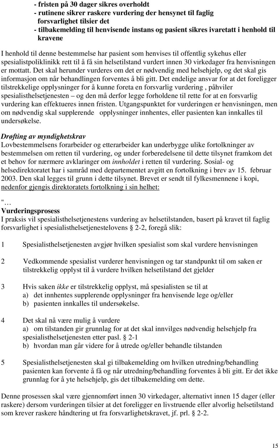 henvisningen er mottatt. Det skal herunder vurderes om det er nødvendig med helsehjelp, og det skal gis informasjon om når behandlingen forventes å bli gitt.