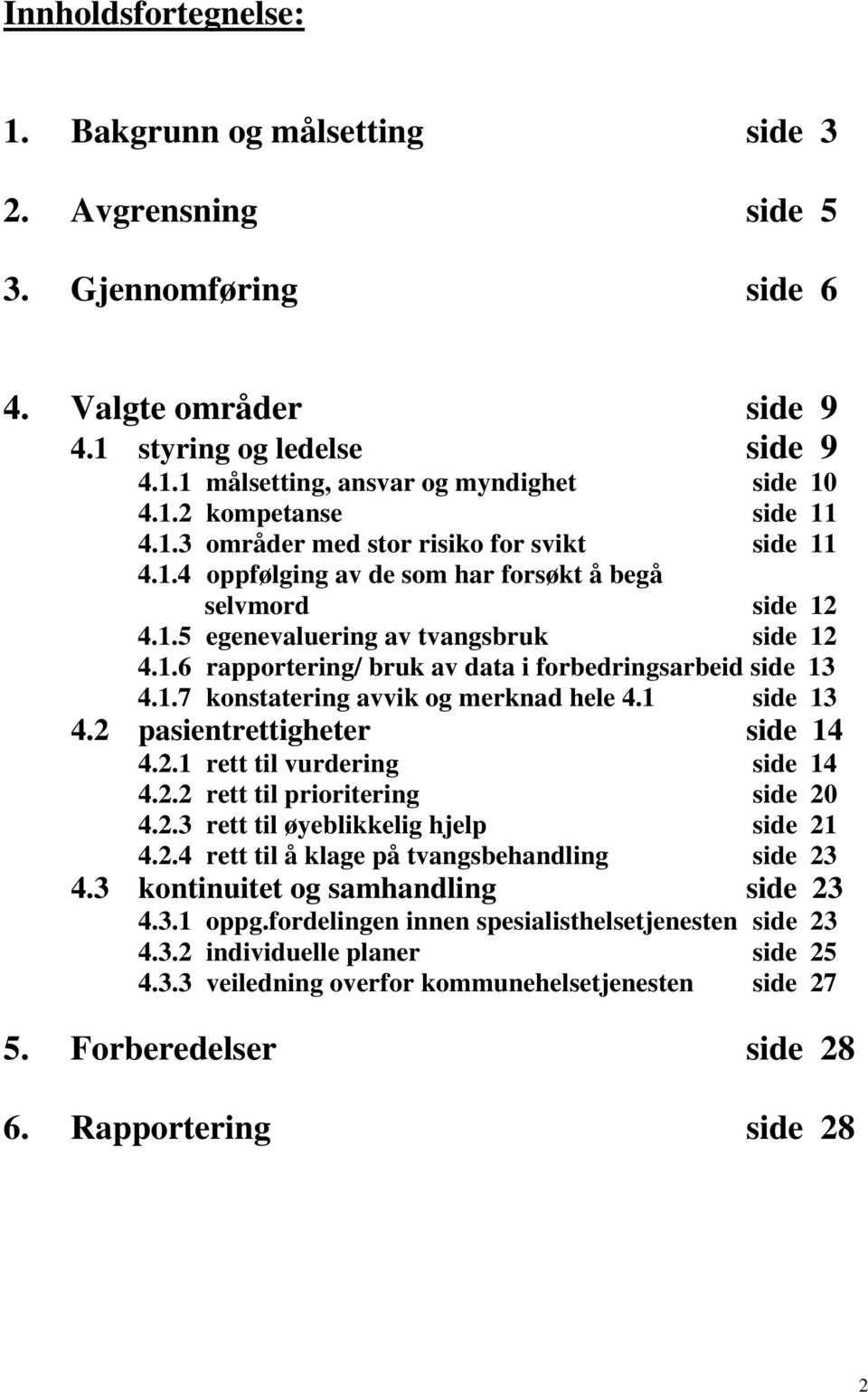 1.7 konstatering avvik og merknad hele 4.1 side 13 4.2 pasientrettigheter side 14 4.2.1 rett til vurdering side 14 4.2.2 rett til prioritering side 20 4.2.3 rett til øyeblikkelig hjelp side 21 4.2.4 rett til å klage på tvangsbehandling side 23 4.