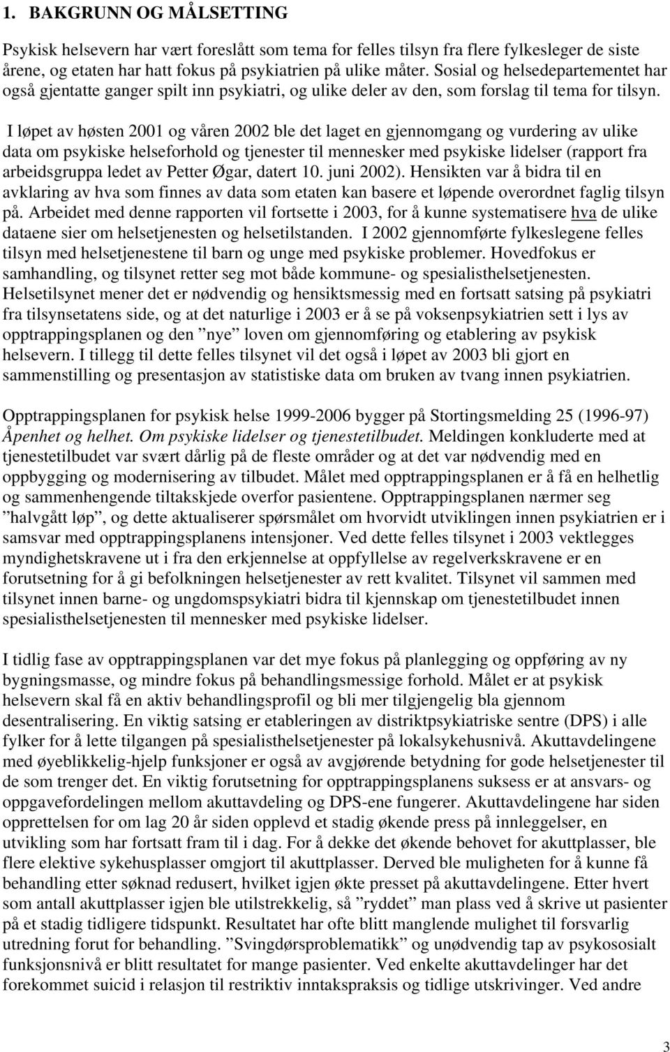 I løpet av høsten 2001 og våren 2002 ble det laget en gjennomgang og vurdering av ulike data om psykiske helseforhold og tjenester til mennesker med psykiske lidelser (rapport fra arbeidsgruppa ledet