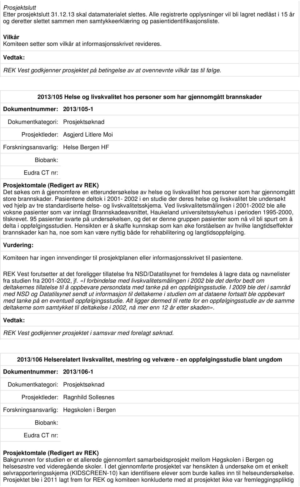 Vilkår Komiteen setter som vilkår at informasjonsskrivet revideres. REK Vest godkjenner prosjektet på betingelse av at ovennevnte vilkår tas til følge.