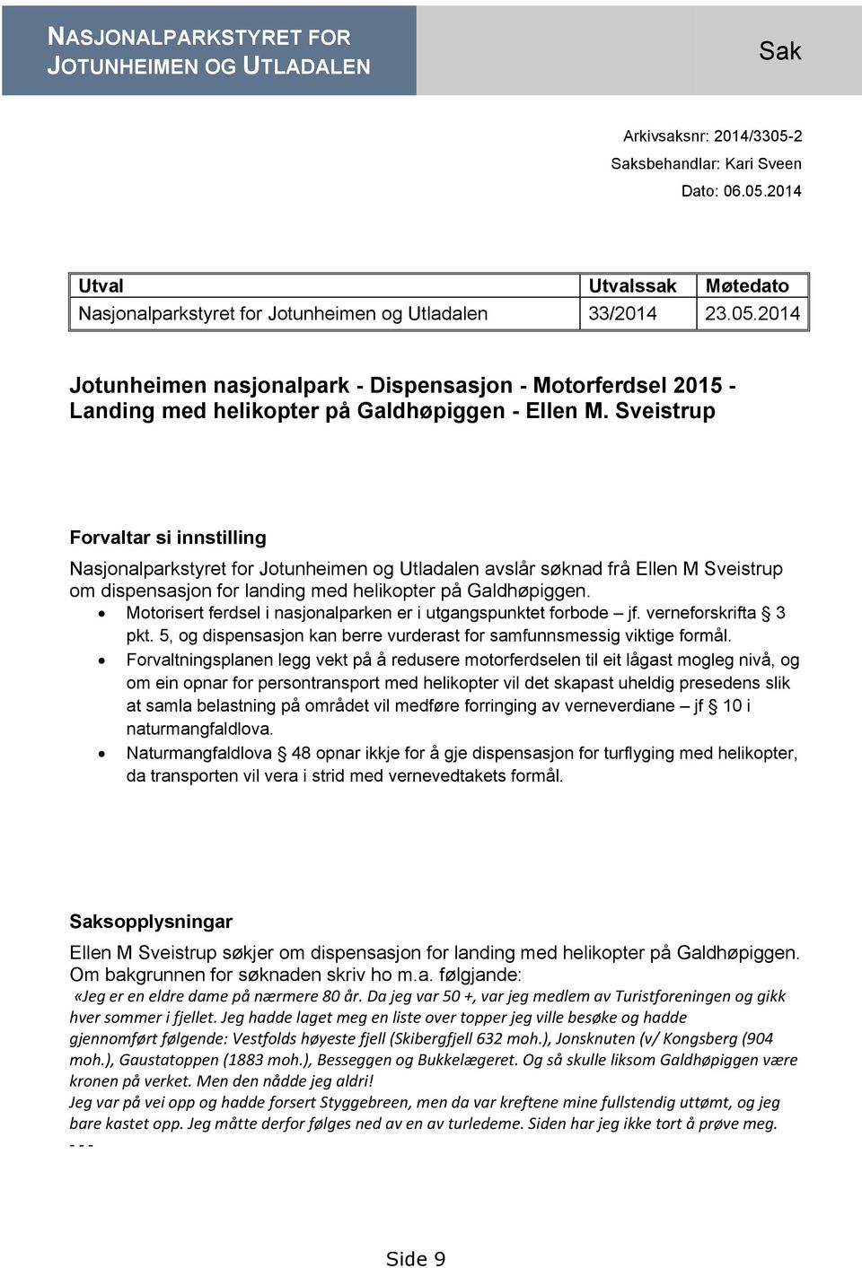 Sveistrup Forvaltar si innstilling Nasjonalparkstyret for Jotunheimen og Utladalen avslår søknad frå Ellen M Sveistrup om dispensasjon for landing med helikopter på Galdhøpiggen.