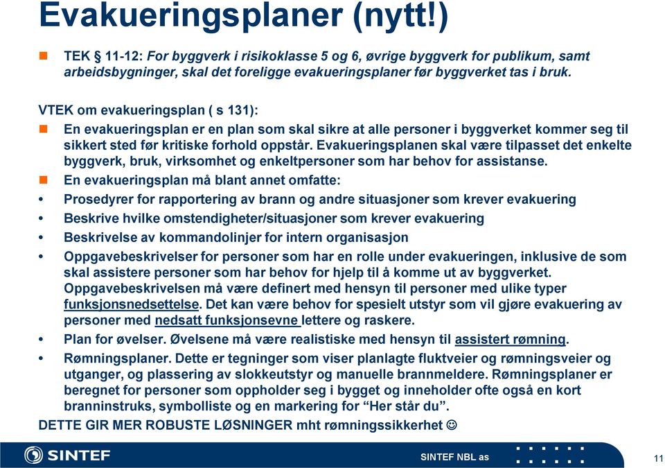 Evakueringsplanen skal være tilpasset det enkelte byggverk, bruk, virksomhet og enkeltpersoner som har behov for assistanse.