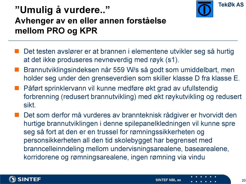 Brannutviklingsindeksen når 559 W/s så godt som umiddelbart, men holder seg under den grenseverdien som skiller klasse D fra klasse E.