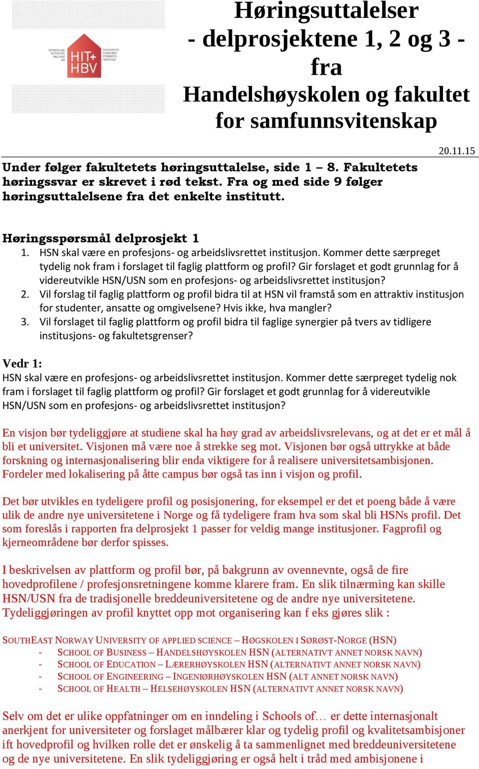 HSN skal være en profesjons- og arbeidslivsrettet institusjon. Kommer dette særpreget tydelig nok fram i forslaget til faglig plattform og profil?