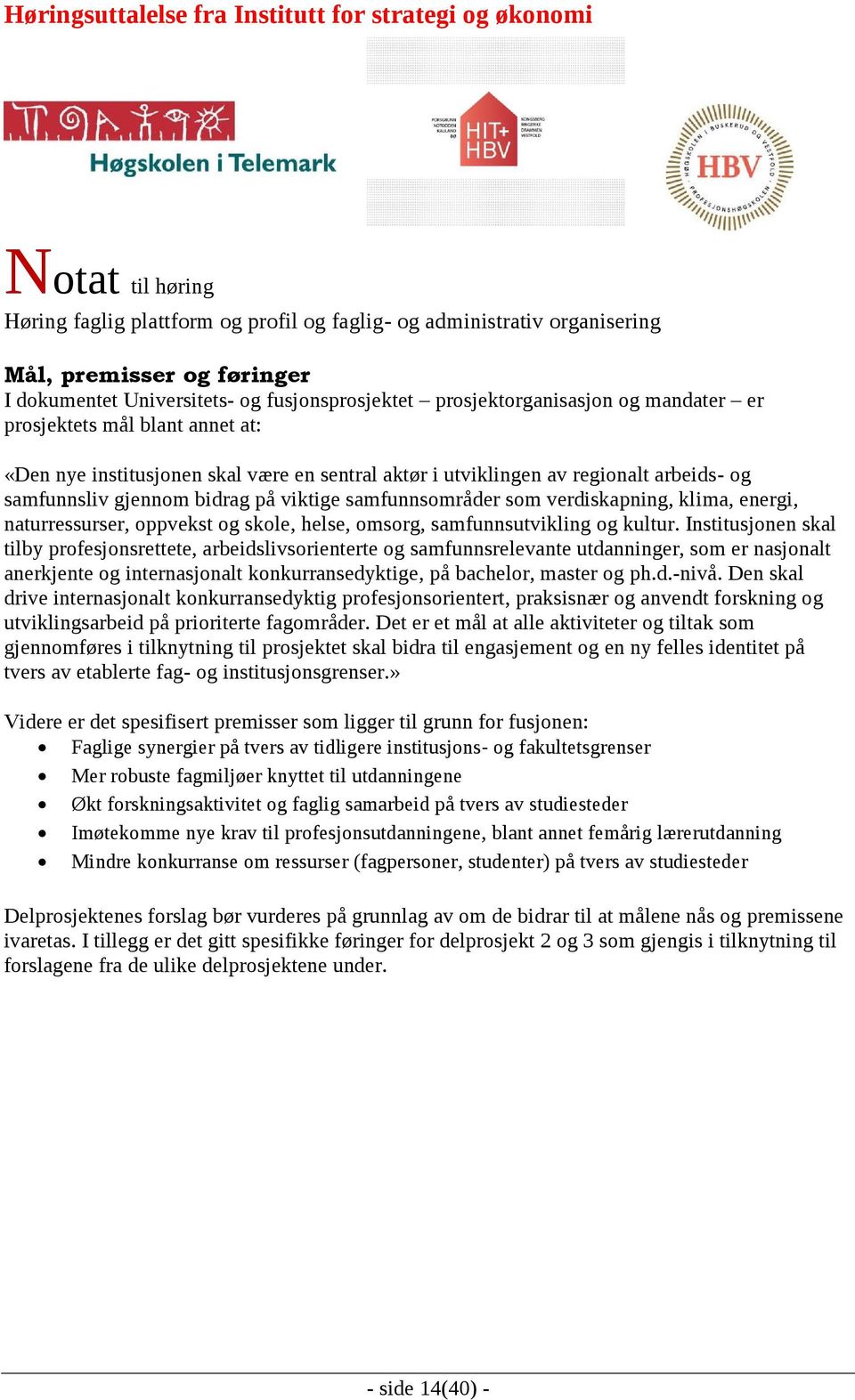 samfunnsliv gjennom bidrag på viktige samfunnsområder som verdiskapning, klima, energi, naturressurser, oppvekst og skole, helse, omsorg, samfunnsutvikling og kultur.