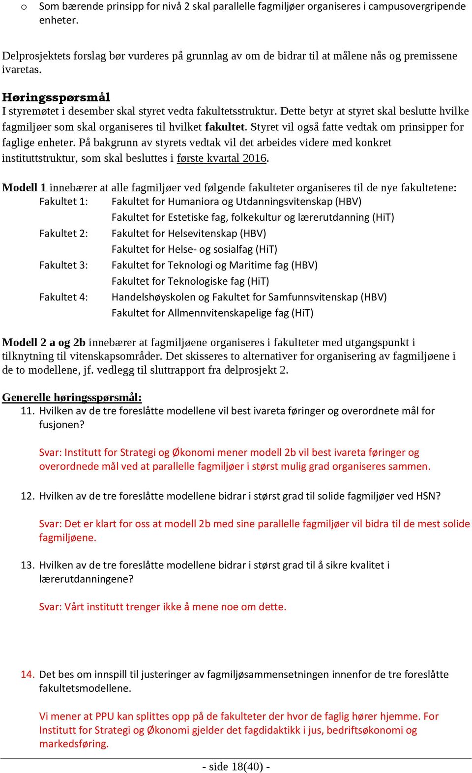 Dette betyr at styret skal beslutte hvilke fagmiljøer som skal organiseres til hvilket fakultet. Styret vil også fatte vedtak om prinsipper for faglige enheter.