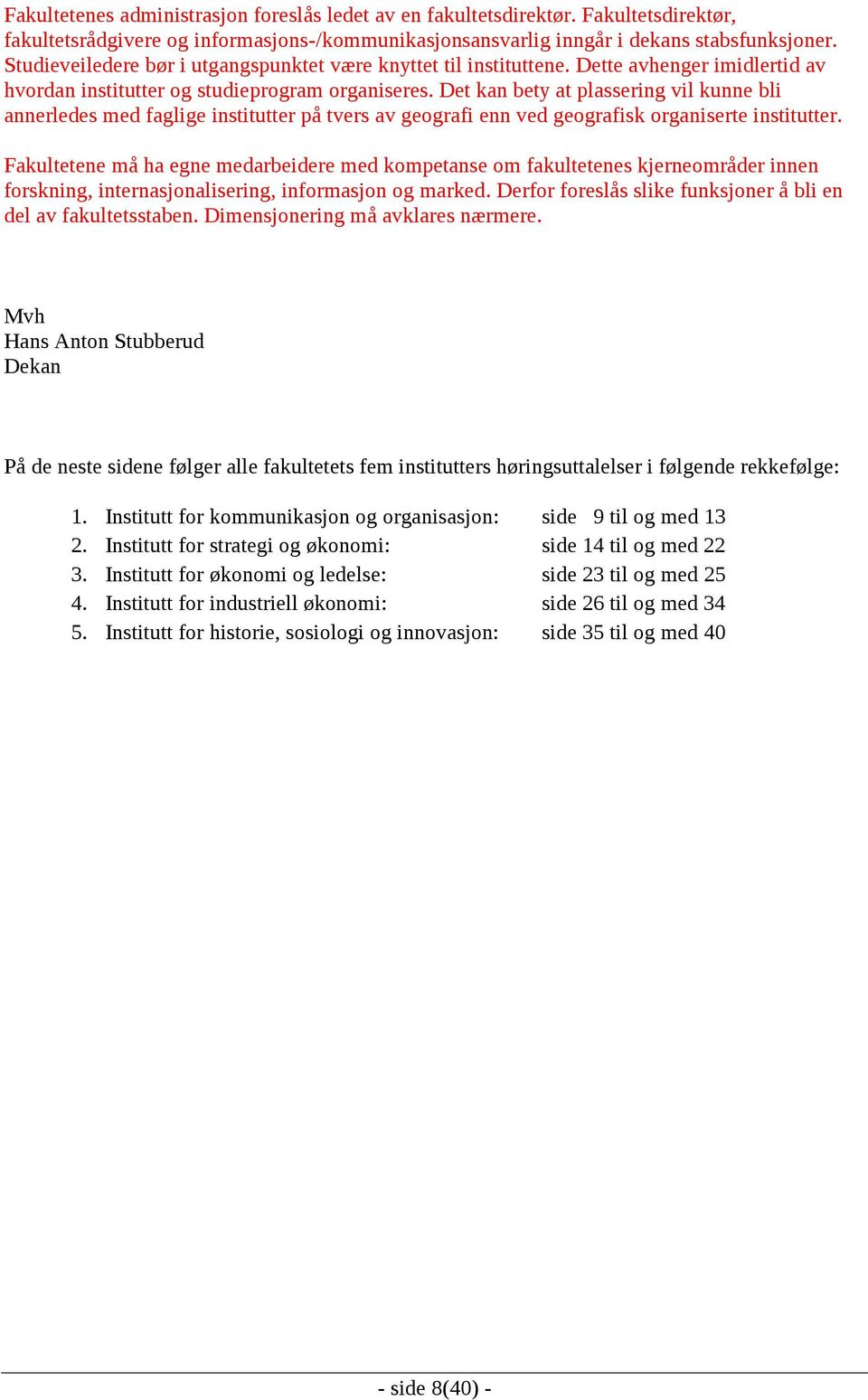 Det kan bety at plassering vil kunne bli annerledes med faglige institutter på tvers av geografi enn ved geografisk organiserte institutter.