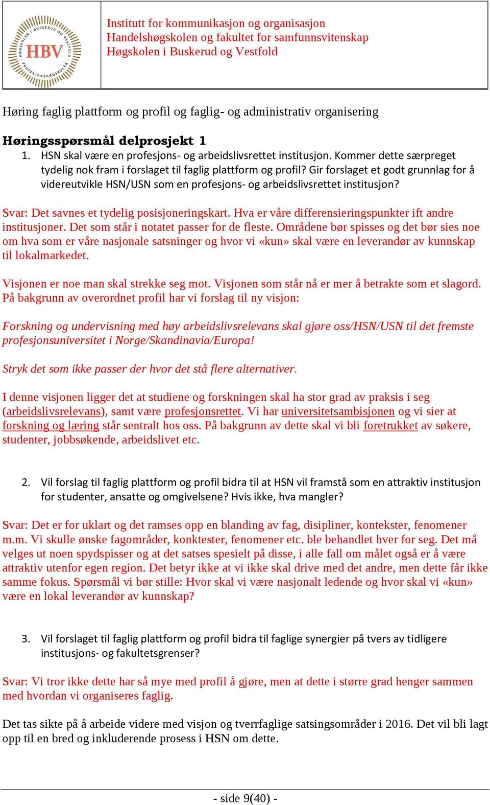 Gir forslaget et godt grunnlag for å videreutvikle HSN/USN som en profesjons- og arbeidslivsrettet institusjon? Svar: Det savnes et tydelig posisjoneringskart.