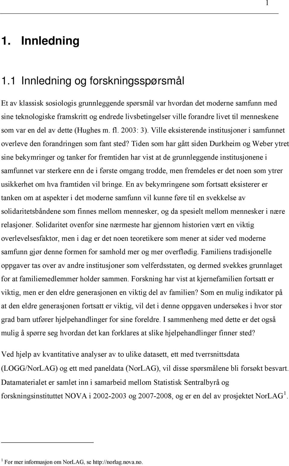 til menneskene som var en del av dette (Hughes m. fl. 2003: 3). Ville eksisterende institusjoner i samfunnet overleve den forandringen som fant sted?