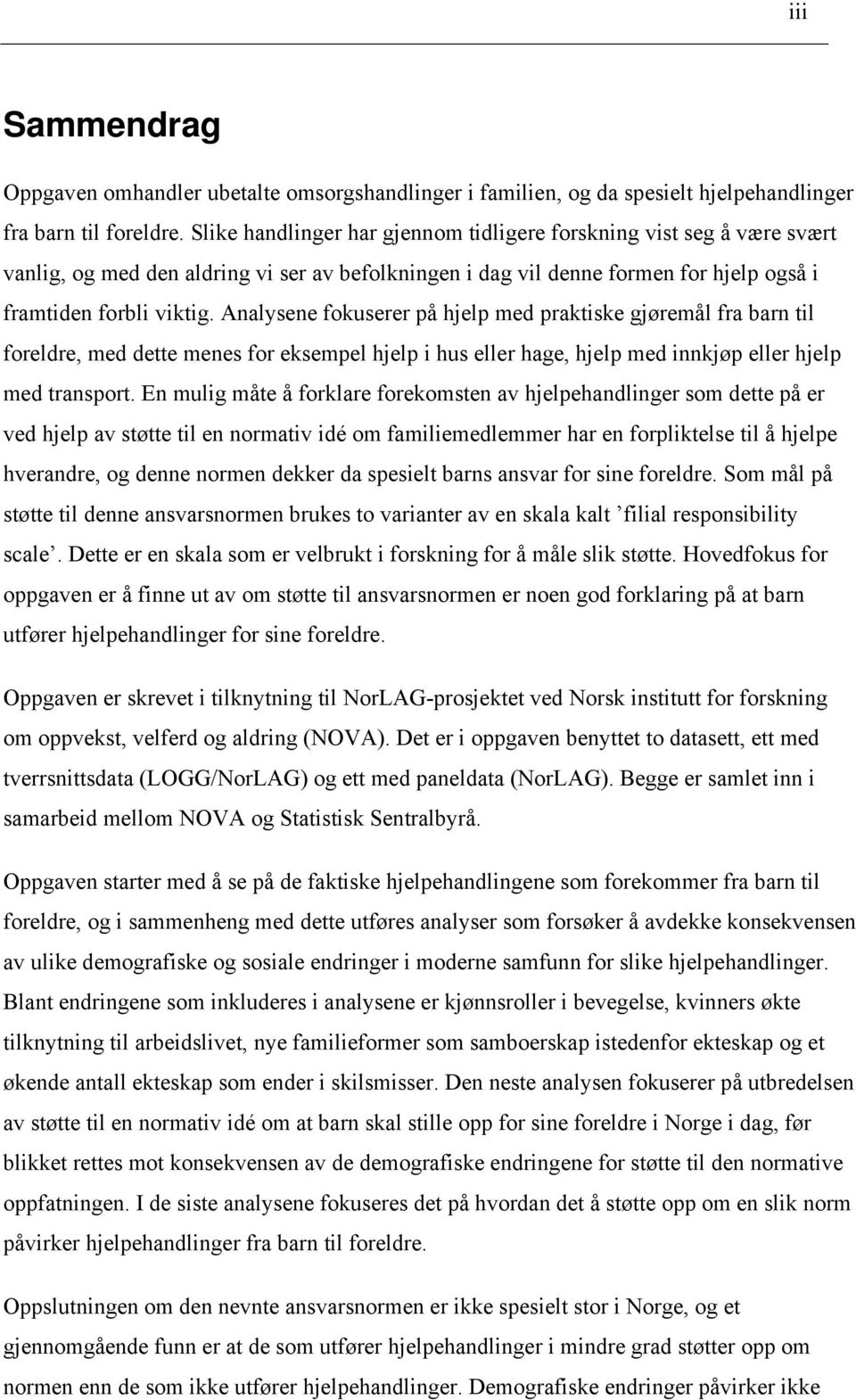 Analysene fokuserer på hjelp med praktiske gjøremål fra barn til foreldre, med dette menes for eksempel hjelp i hus eller hage, hjelp med innkjøp eller hjelp med transport.