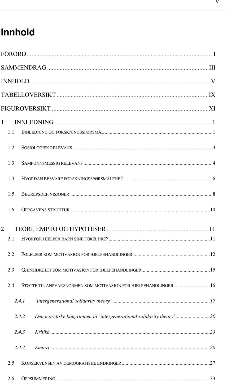 1 HVORFOR HJELPER BARN SINE FORELDRE?...11 2.2 FØLELSER SOM MOTIVASJON FOR HJELPEHANDLINGER...12 2.3 GJENSIDIGHET SOM MOTIVASJON FOR HJELPEHANDLINGER...15 2.