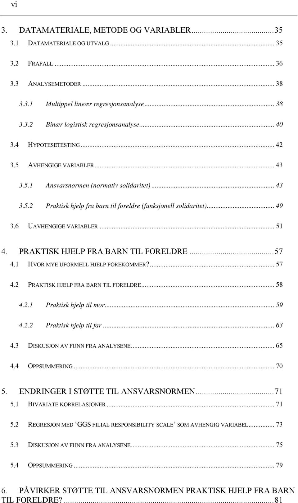 6 UAVHENGIGE VARIABLER... 51 4. PRAKTISK HJELP FRA BARN TIL FORELDRE...57 4.1 HVOR MYE UFORMELL HJELP FOREKOMMER?... 57 4.2 PRAKTISK HJELP FRA BARN TIL FORELDRE... 58 4.2.1 Praktisk hjelp til mor.