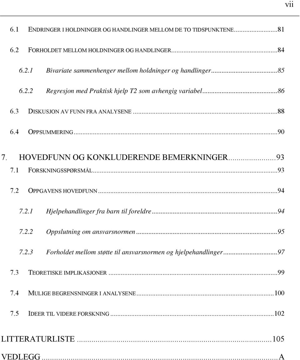 1 FORSKNINGSSPØRSMÅL...93 7.2 OPPGAVENS HOVEDFUNN...94 7.2.1 Hjelpehandlinger fra barn til foreldre...94 7.2.2 Oppslutning om ansvarsnormen...95 7.2.3 Forholdet mellom støtte til ansvarsnormen og hjelpehandlinger.