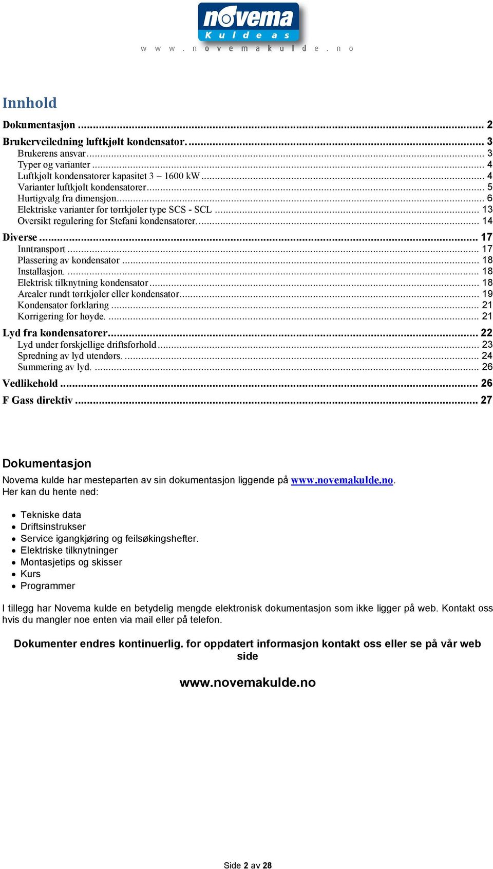 .. 17 Plassering av kondensator... 18 Installasjon.... 18 Elektrisk tilknytning kondensator... 18 Arealer rundt tørrkjøler eller kondensator... 19 Kondensator forklaring... 21 Korrigering for høyde.