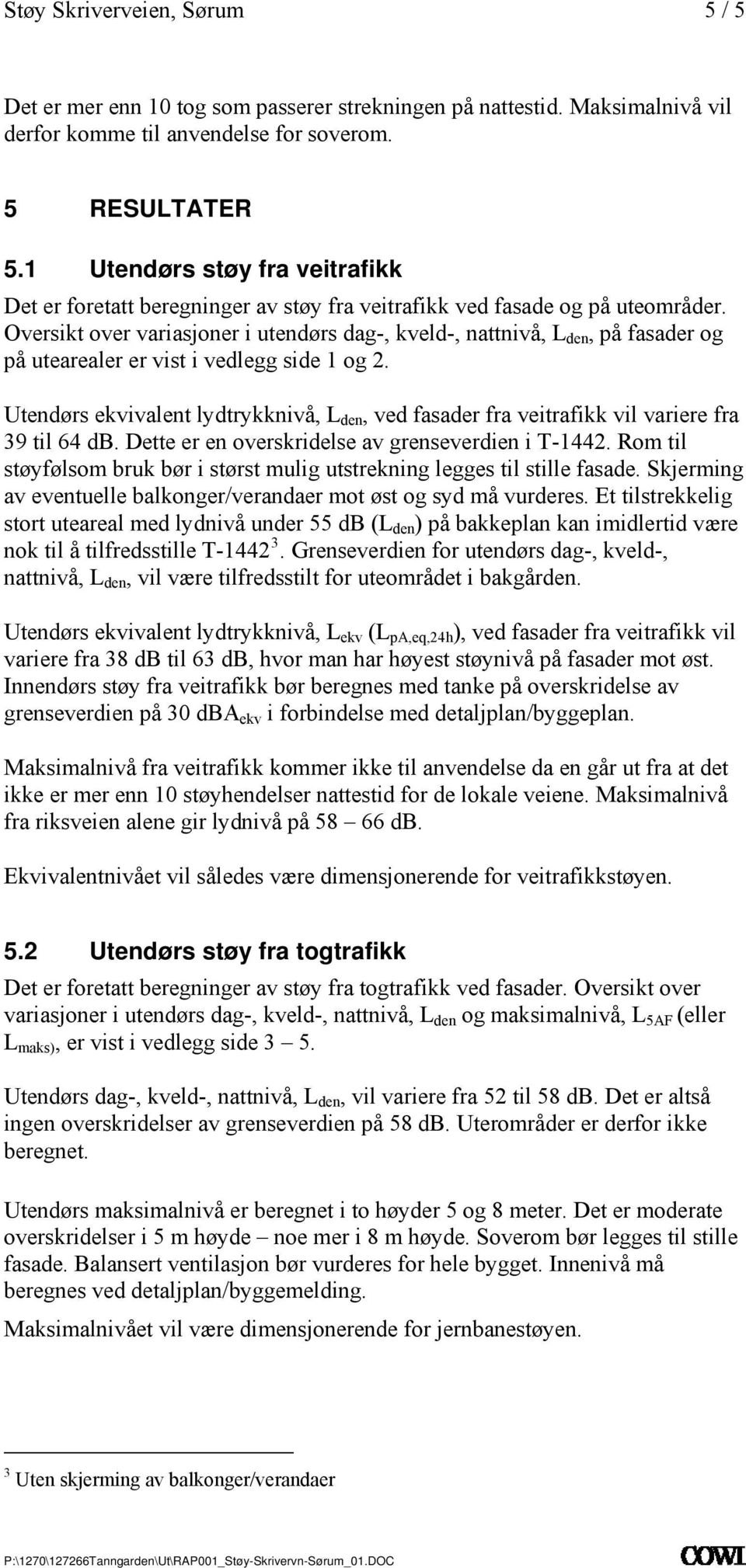 Oversikt over variasjoner i utendørs dag-, kveld-, nattnivå, L den, på fasader og på utearealer er vist i vedlegg side 1 og 2.