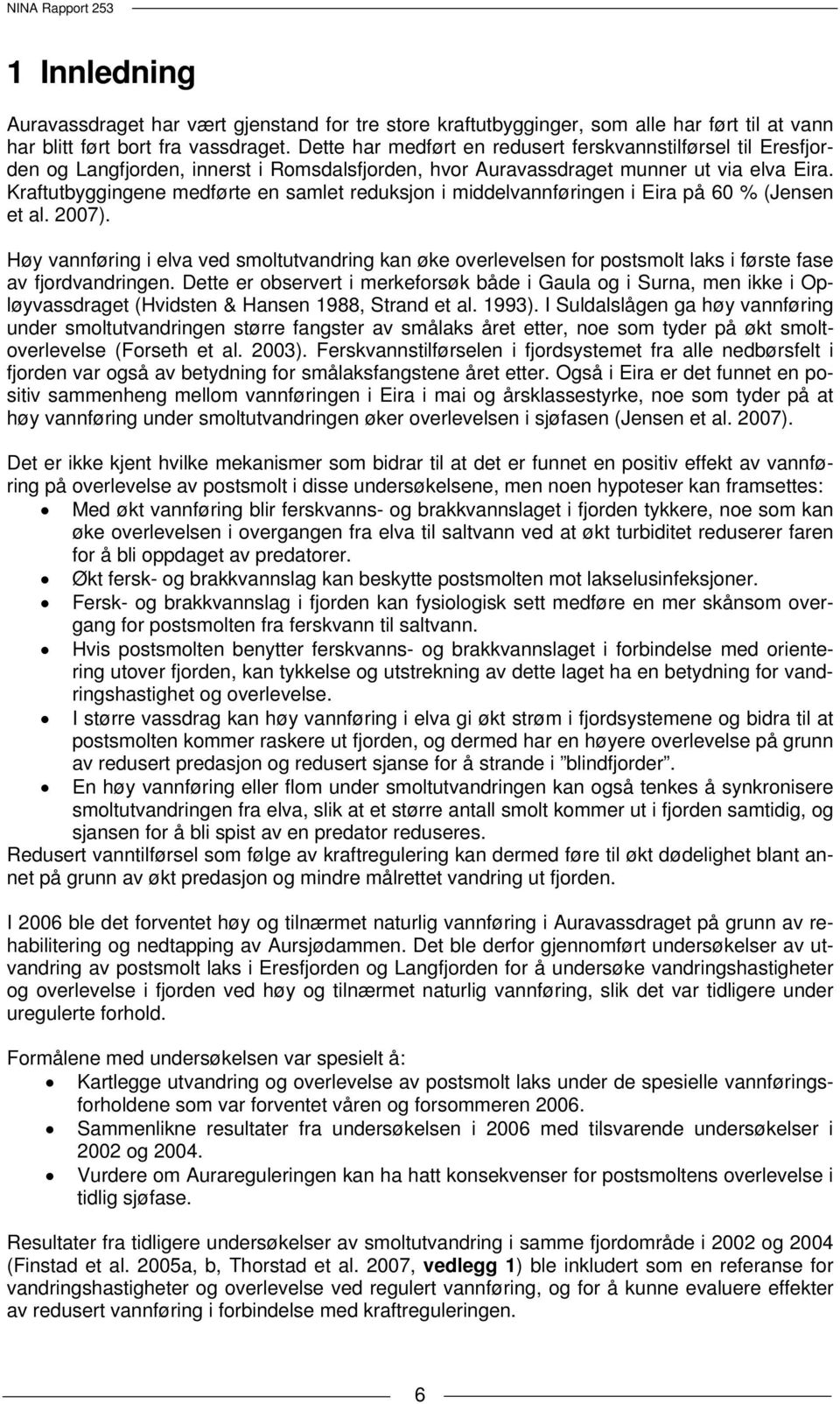 Kraftutbyggingene medførte en samlet reduksjon i middelvannføringen i Eira på % (Jensen et al. 7).