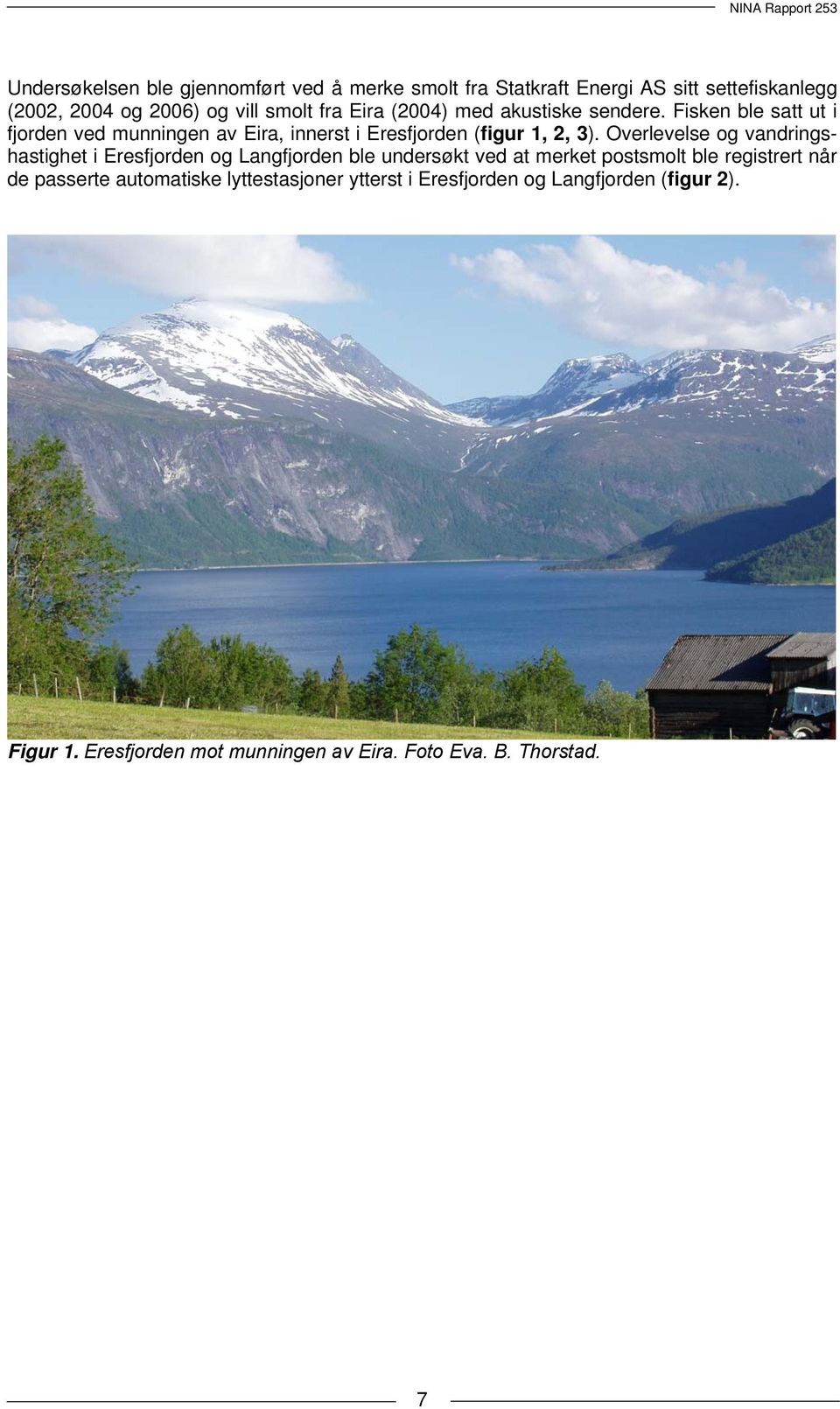 Overlevelse og vandringshastighet i Eresfjorden og Langfjorden ble undersøkt ved at merket postsmolt ble registrert når de passerte