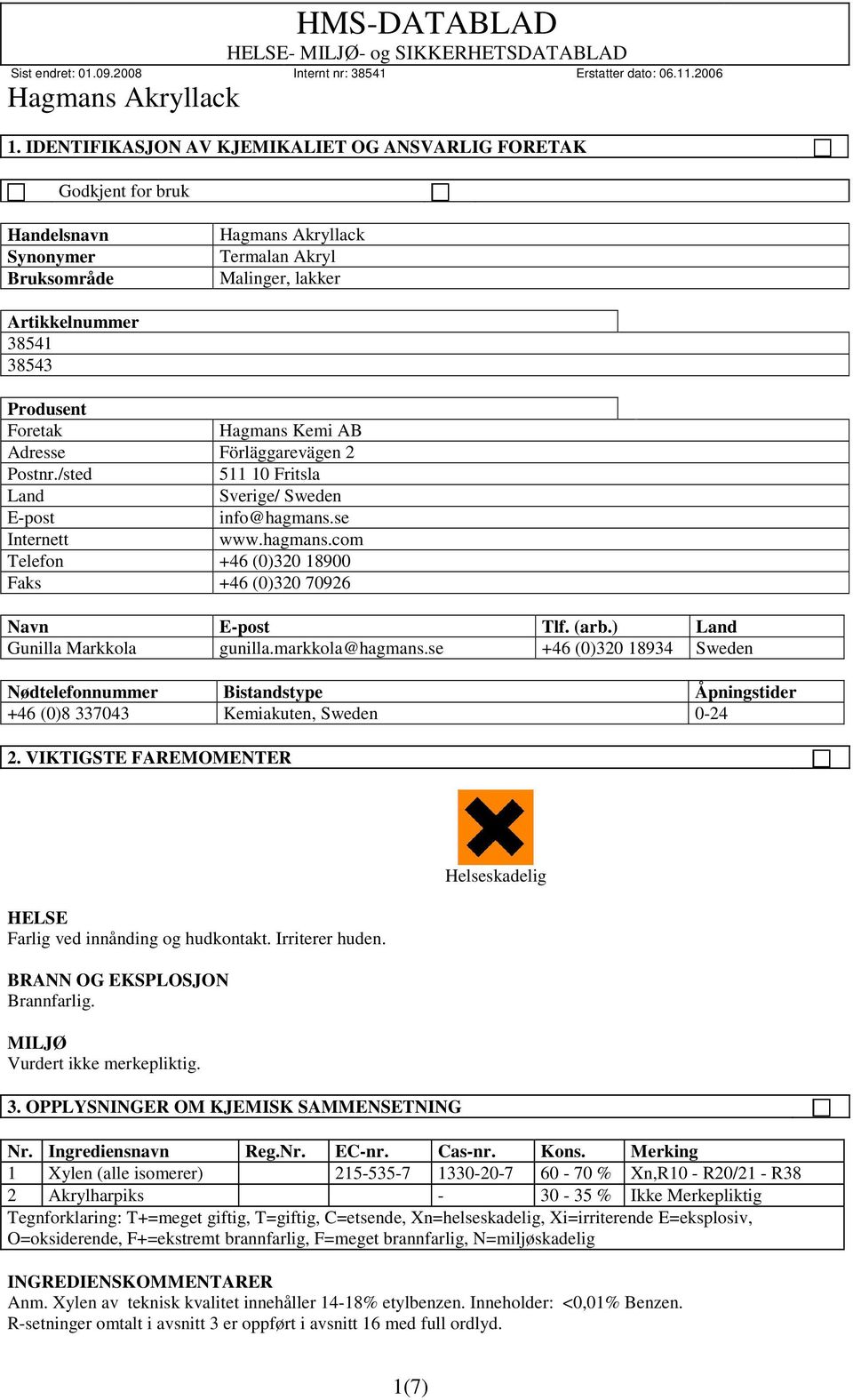 ) Land Gunilla Markkola gunilla.markkola@hagmans.se +46 (0)320 18934 Sweden Nødtelefonnummer Bistandstype Åpningstider +46 (0)8 337043 Kemiakuten, Sweden 0-24 2.