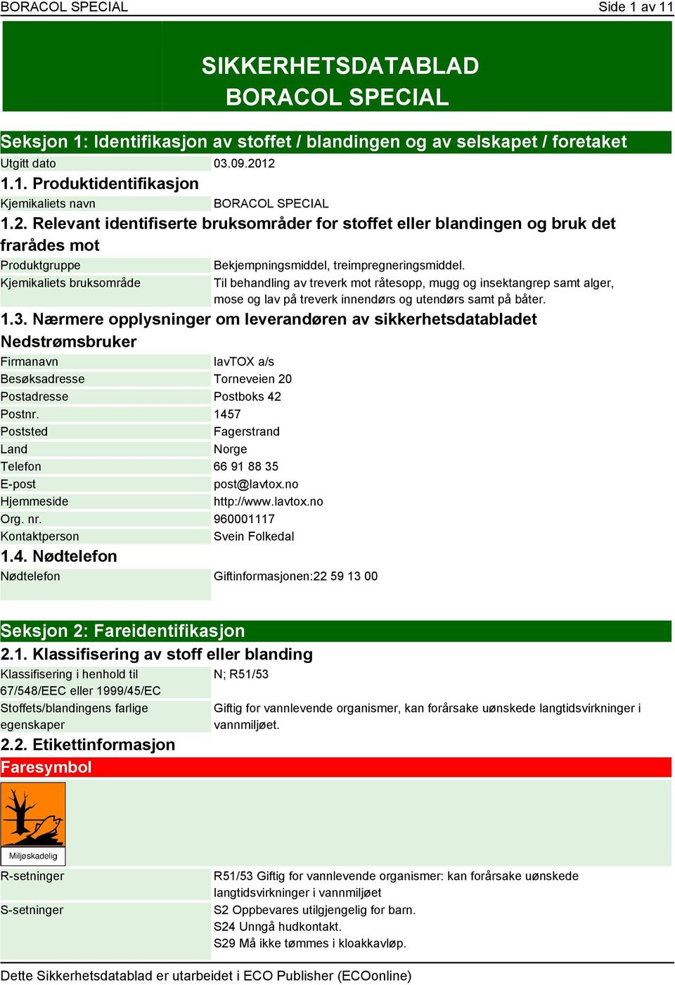 Kjemikaliets bruksområde Til behandling av treverk mot råtesopp, mugg og insektangrep samt alger, mose og lav på treverk innendørs og utendørs samt på båter. 1.3.