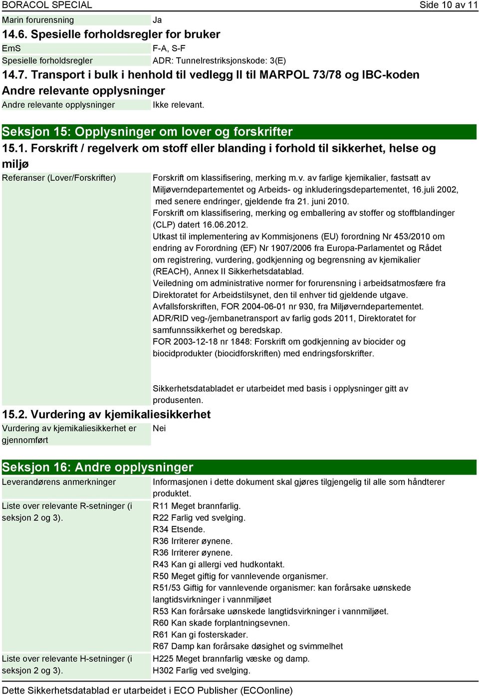 : Opplysninger om lover og forskrifter 15.1. Forskrift / regelverk om stoff eller blanding i forhold til sikkerhet, helse og miljø Referanser (Lover/Forskrifter) Forskrift om klassifisering, merking m.