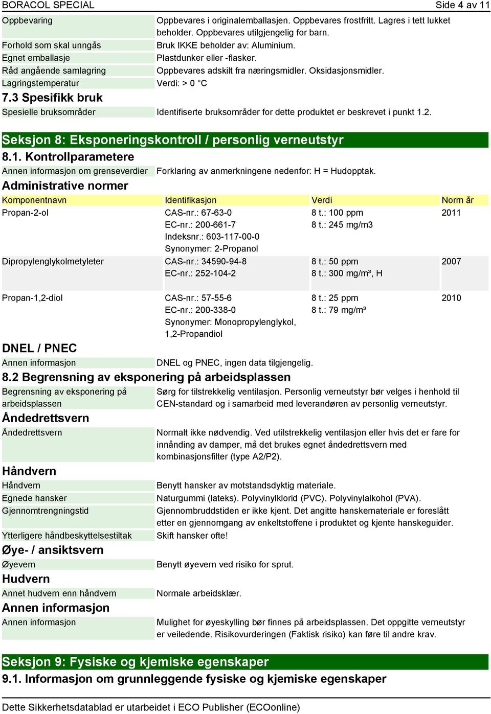 3 Spesifikk bruk Spesielle bruksområder Identifiserte bruksområder for dette produktet er beskrevet i punkt 1.