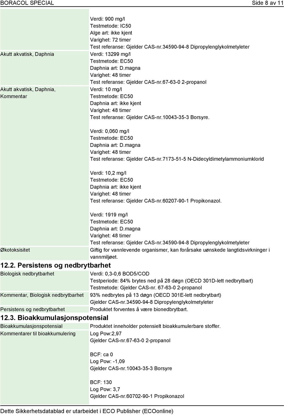 67-63-0 2-propanol Verdi: 10 mg/l Testmetode: EC50 Daphnia art: ikke kjent Varighet: 48 timer Test referanse: Gjelder CAS-nr.10043-35-3 Borsyre. Økotoksisitet 12.2. Persistens og nedbrytbarhet Biologisk nedbrytbarhet Kommentar, Biologisk nedbrytbarhet Persistens og nedbrytbarhet Verdi: 0,060 mg/l Testmetode: EC50 Daphnia art: D.