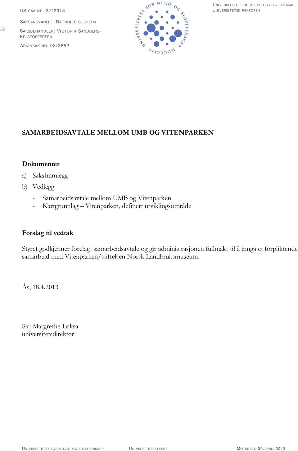 Vitenparken, definert utviklingsområde Forslag til vedtak Styret godkjenner forelagt samarbeidsavtale og gir administrasjonen fullmakt til å inngå et forpliktende samarbeid