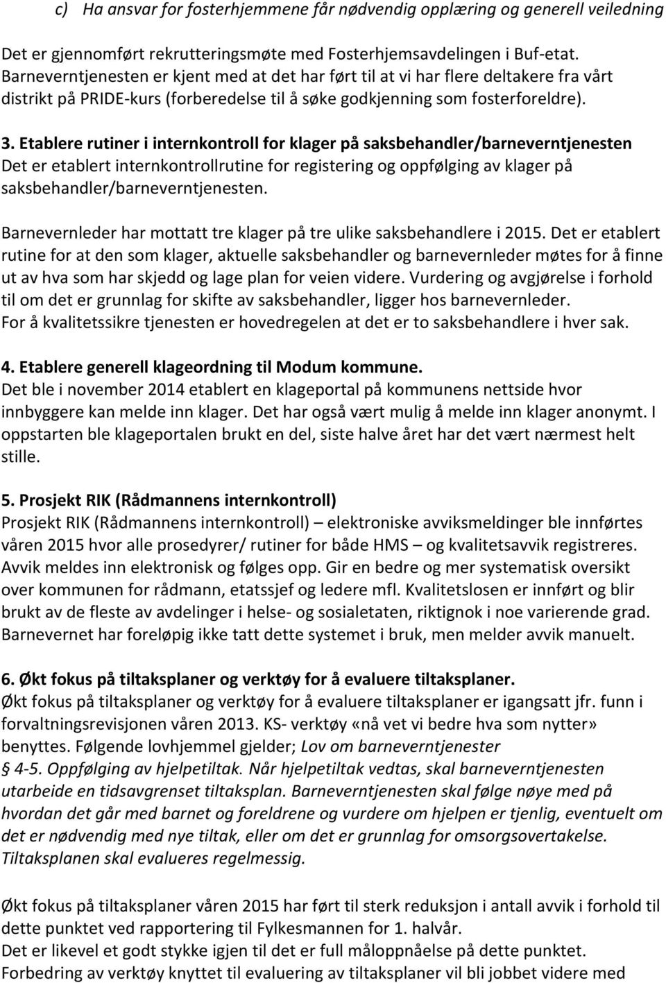 Etablere rutiner i internkontroll for klager på saksbehandler/barneverntjenesten Det er etablert internkontrollrutine for registering og oppfølging av klager på saksbehandler/barneverntjenesten.