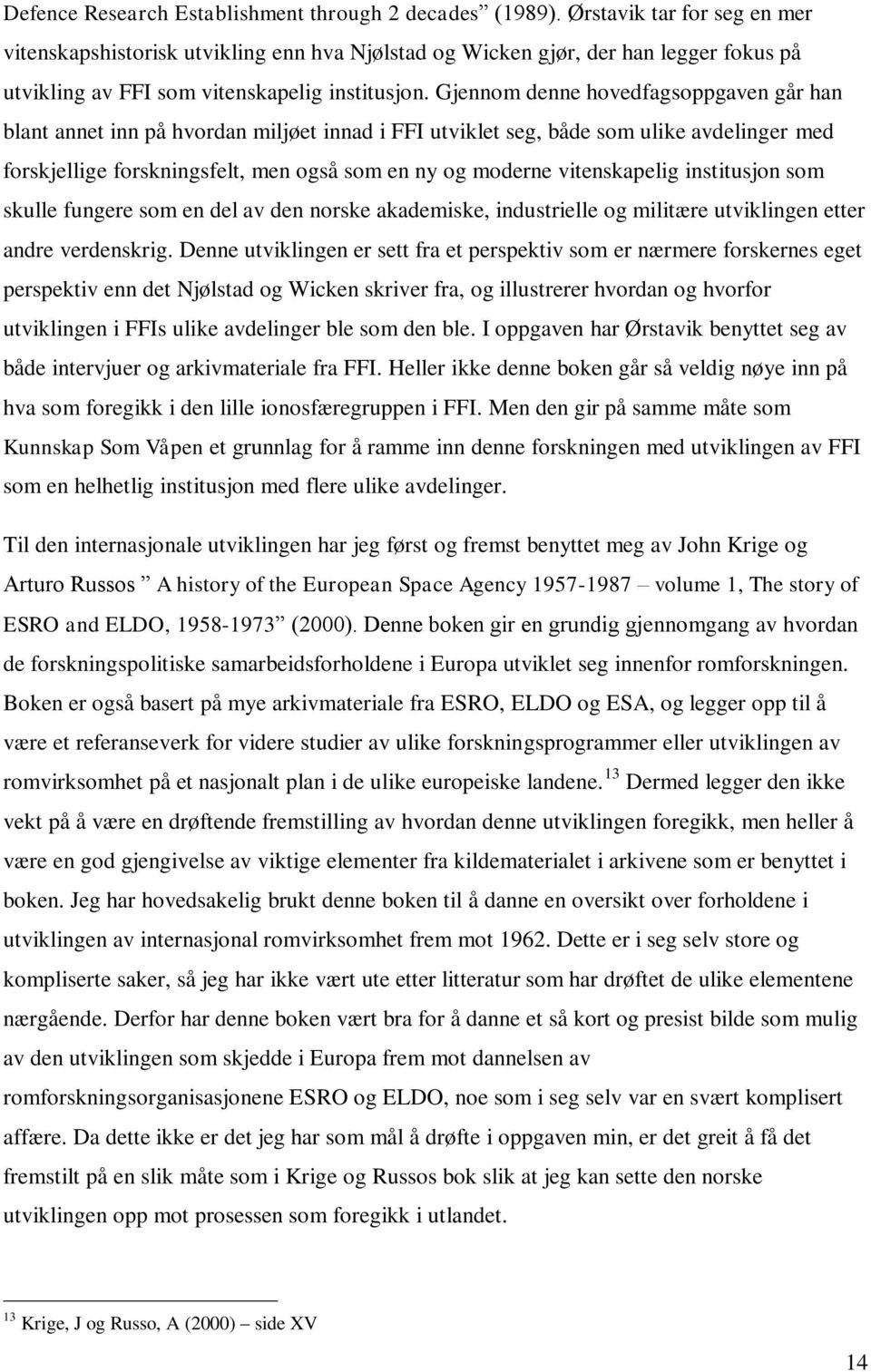 Gjennom denne hovedfagsoppgaven går han blant annet inn på hvordan miljøet innad i FFI utviklet seg, både som ulike avdelinger med forskjellige forskningsfelt, men også som en ny og moderne