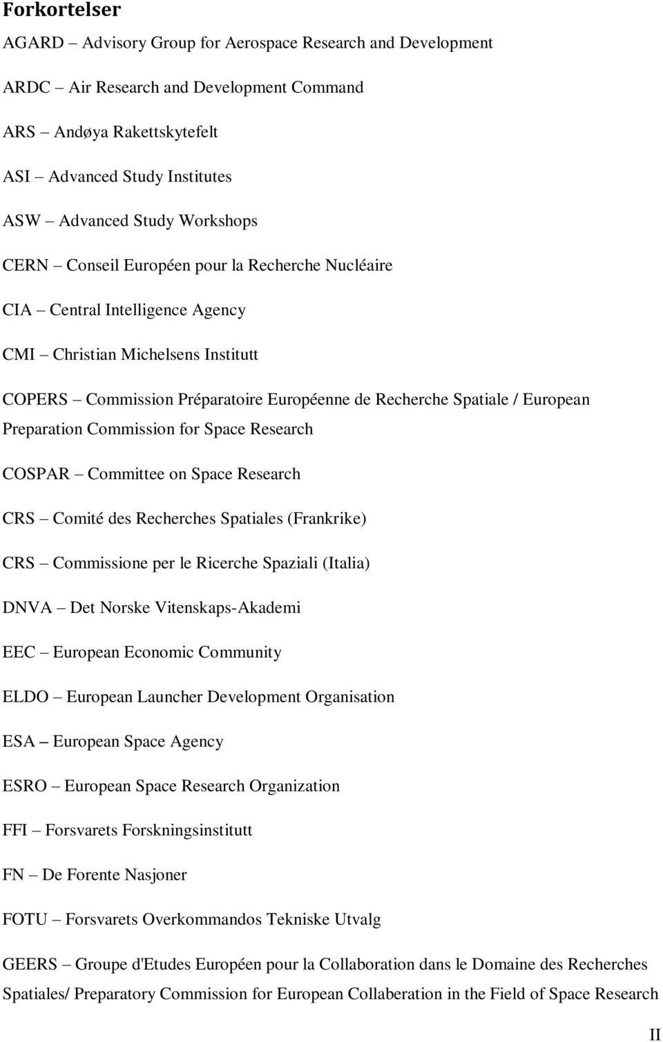 European Preparation Commission for Space Research COSPAR Committee on Space Research CRS Comité des Recherches Spatiales (Frankrike) CRS Commissione per le Ricerche Spaziali (Italia) DNVA Det Norske