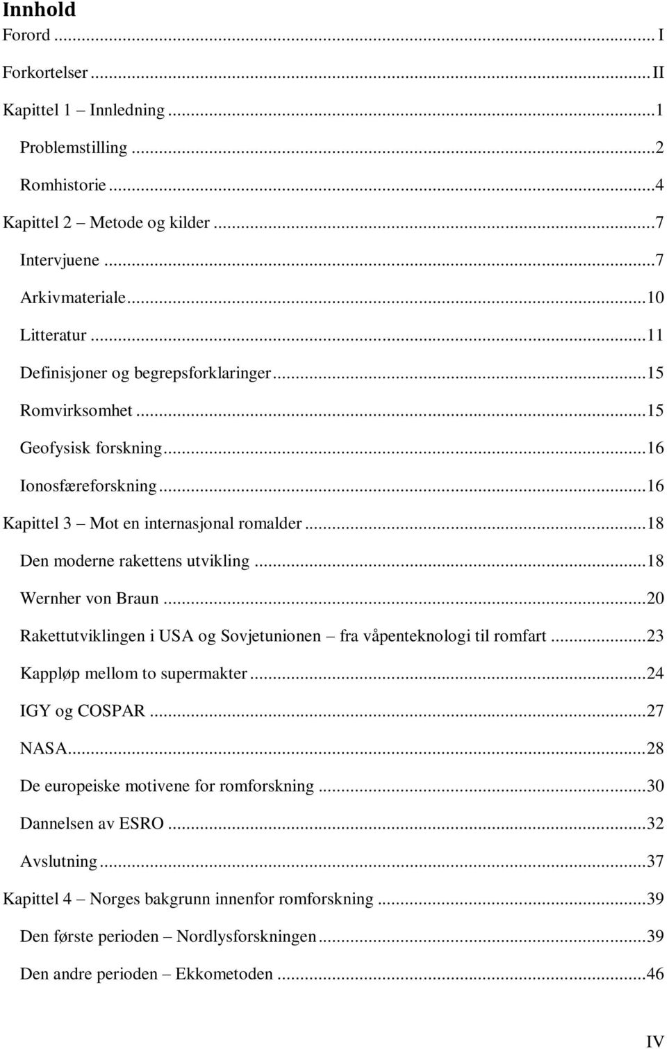 .. 18 Den moderne rakettens utvikling... 18 Wernher von Braun... 20 Rakettutviklingen i USA og Sovjetunionen fra våpenteknologi til romfart... 23 Kappløp mellom to supermakter... 24 IGY og COSPAR.