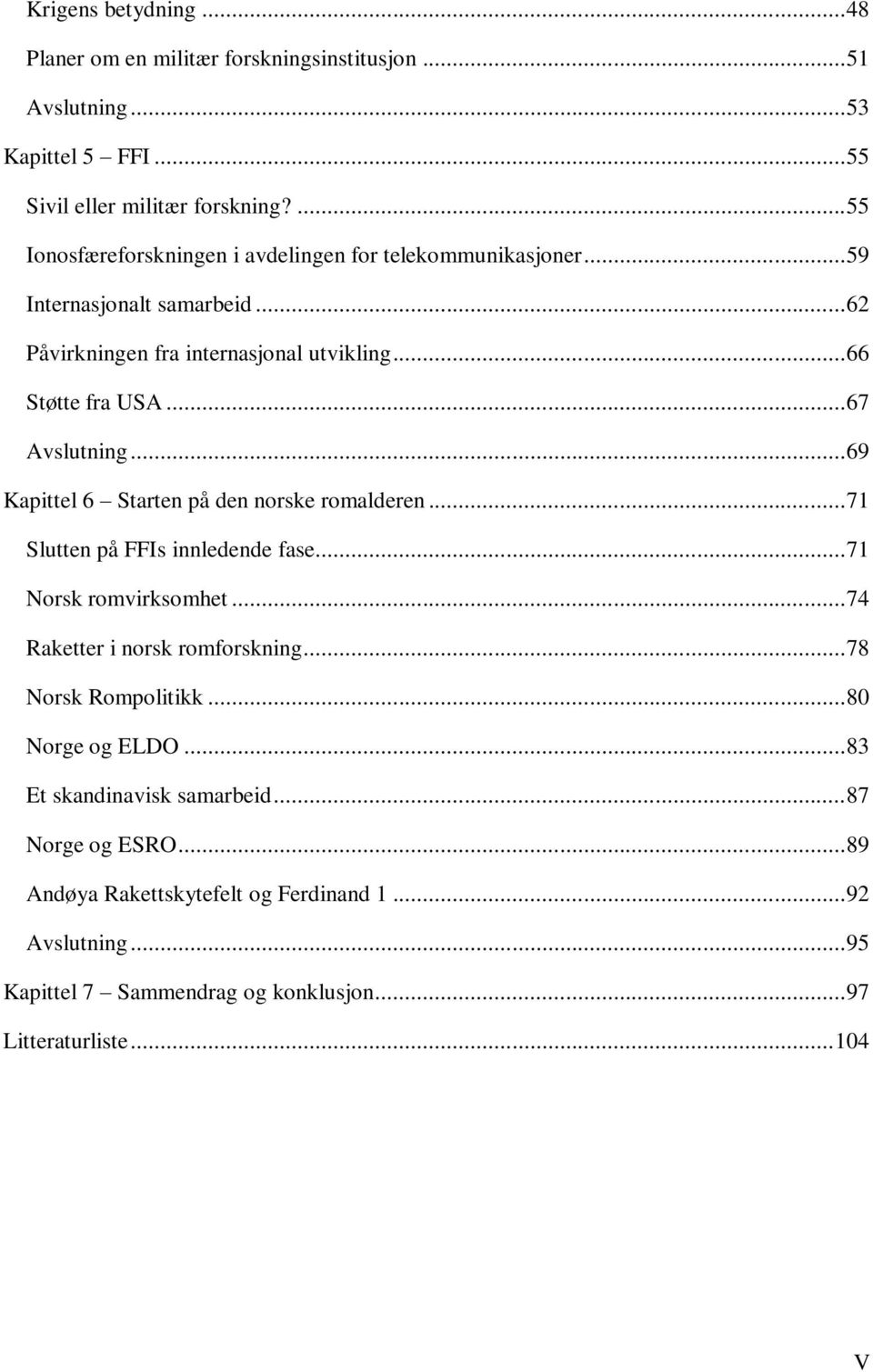 .. 67 Avslutning... 69 Kapittel 6 Starten på den norske romalderen... 71 Slutten på FFIs innledende fase... 71 Norsk romvirksomhet... 74 Raketter i norsk romforskning.