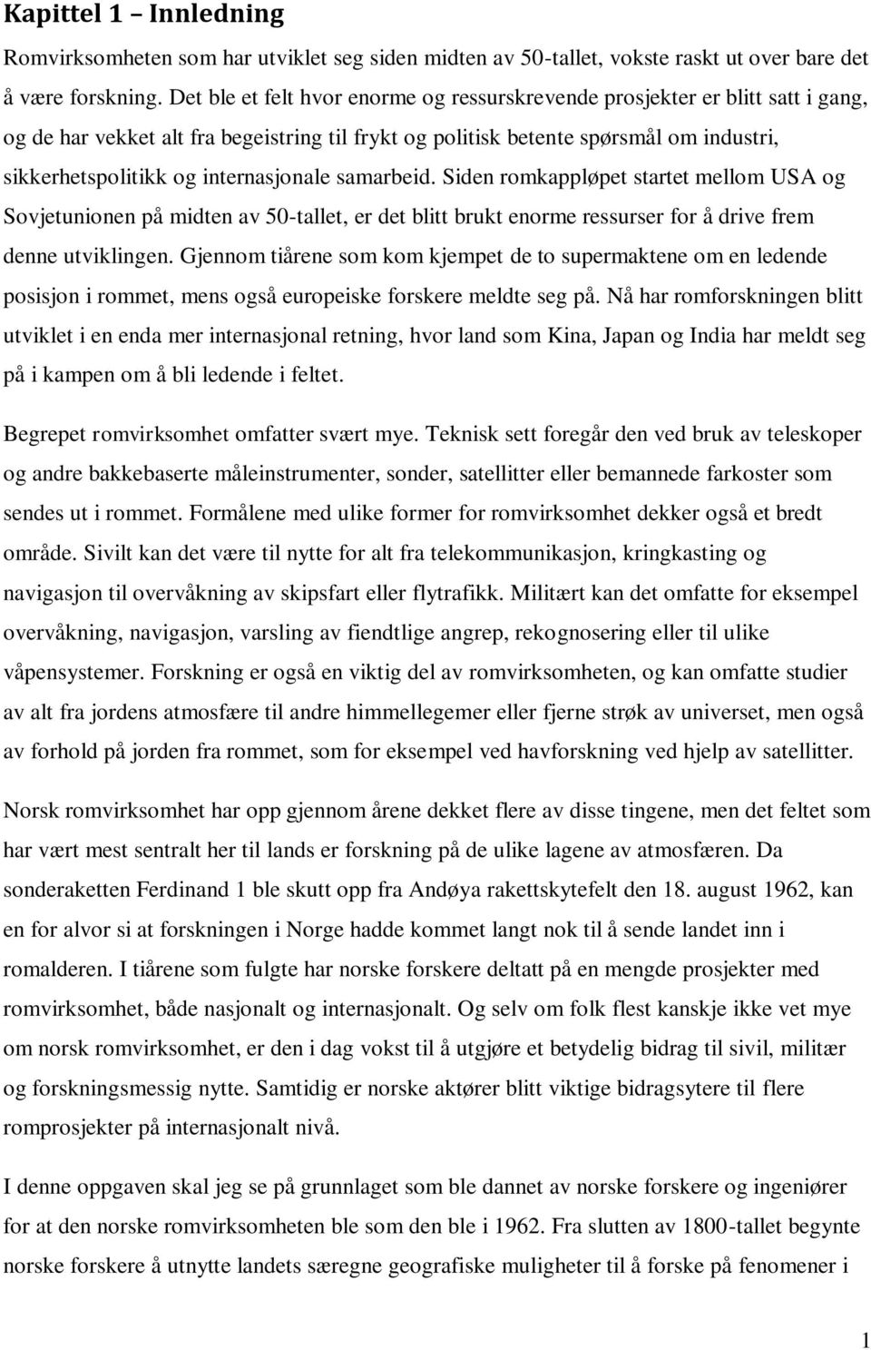 internasjonale samarbeid. Siden romkappløpet startet mellom USA og Sovjetunionen på midten av 50-tallet, er det blitt brukt enorme ressurser for å drive frem denne utviklingen.