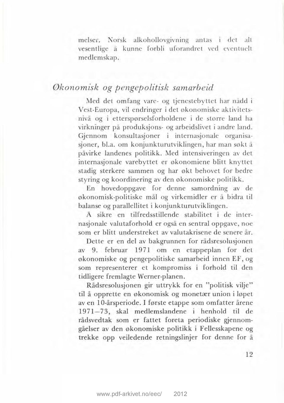 virkninger på produksjons- og arbeidslivet i andre land. Gjennom konsultasjoner i internasjonale organisasjoner, bl.a. om konjunkturutviklingen, har man søkt å påvirke landenes politikk.