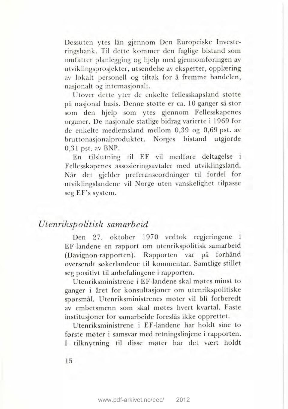 handelen, nasjonalt og internasjonalt. Utover dette yter de enkelte fellesskapsland støtte på nasjonal basis. Denne støtte er ca.