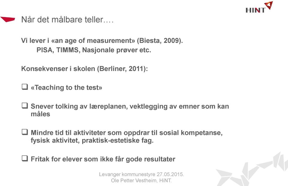 Konsekvenser i skolen (Berliner, 2011): «Teaching to the test» Snever tolking av læreplanen,